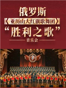俄羅斯亞歷山大紅旗歌舞團“勝利之歌”音樂會